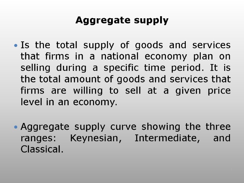 Aggregate supply  Is the total supply of goods and services that firms in